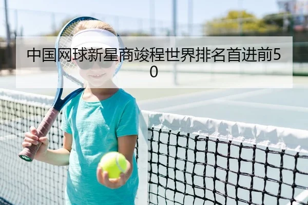 中国网球新星商竣程世界排名首进前50
